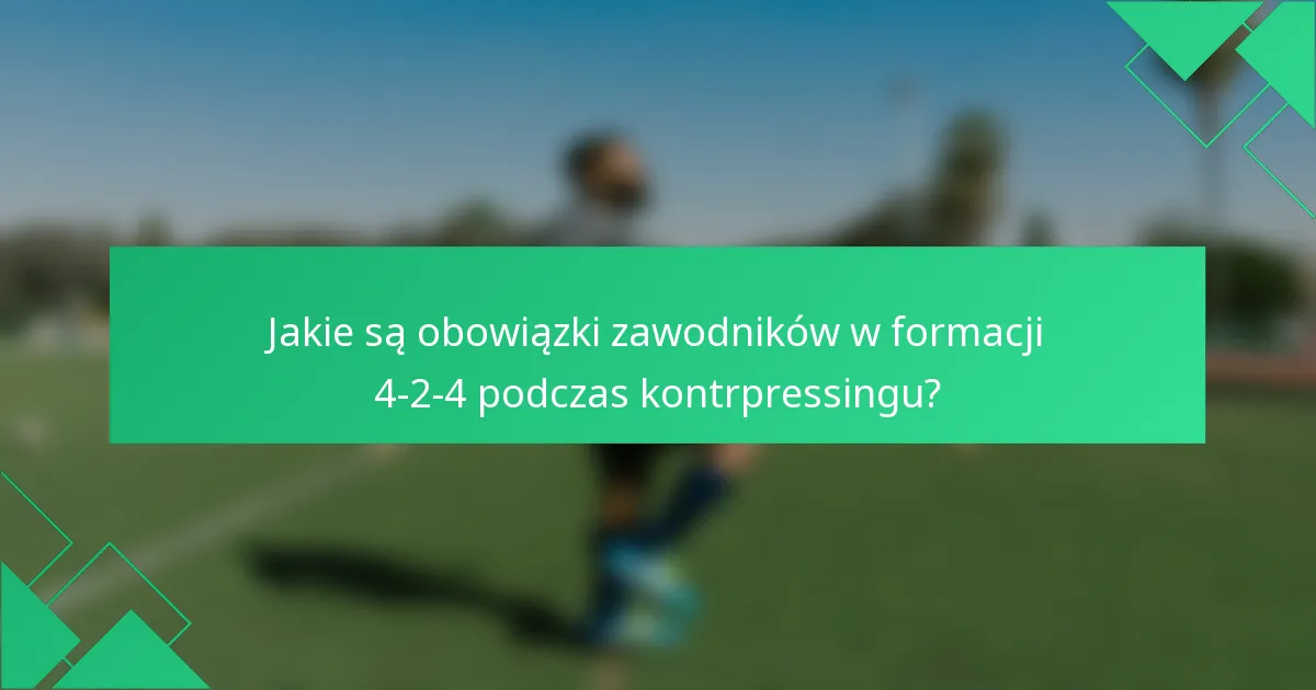 Jakie są obowiązki zawodników w formacji 4-2-4 podczas kontrpressingu?