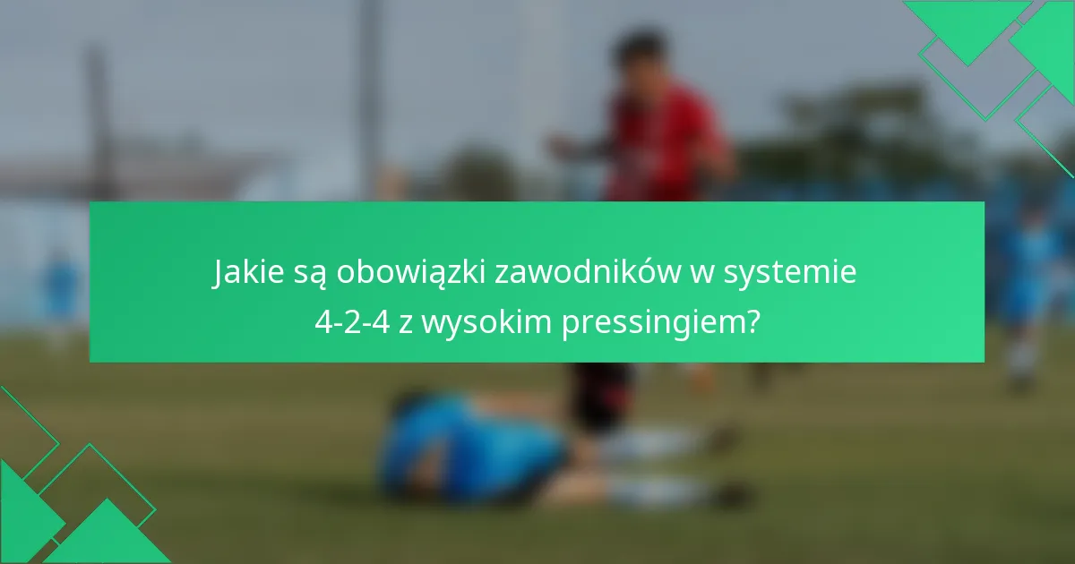 Jakie są obowiązki zawodników w systemie 4-2-4 z wysokim pressingiem?