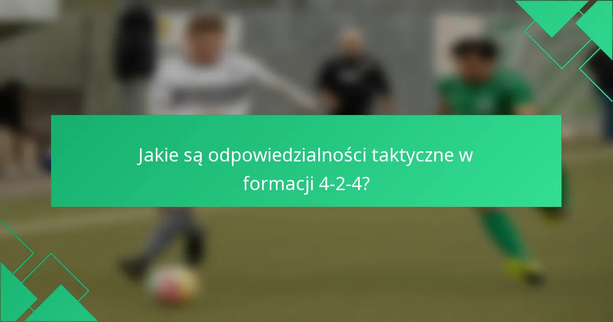 Jakie są odpowiedzialności taktyczne w formacji 4-2-4?