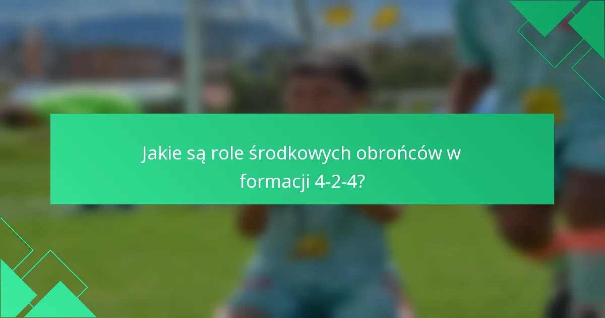 Jakie są role środkowych obrońców w formacji 4-2-4?