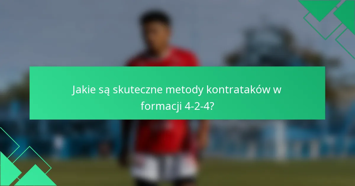 Jakie są skuteczne metody kontrataków w formacji 4-2-4?