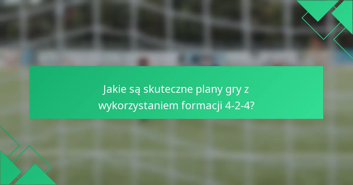Jakie są skuteczne plany gry z wykorzystaniem formacji 4-2-4?