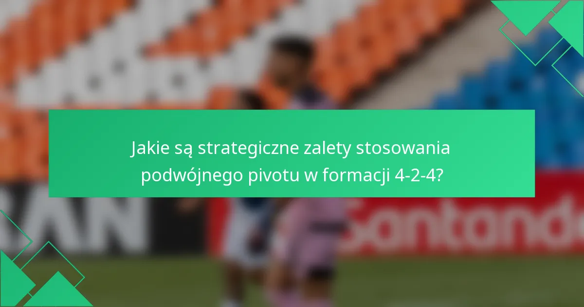 Jakie są strategiczne zalety stosowania podwójnego pivotu w formacji 4-2-4?