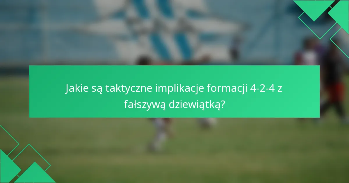 Jakie są taktyczne implikacje formacji 4-2-4 z fałszywą dziewiątką?