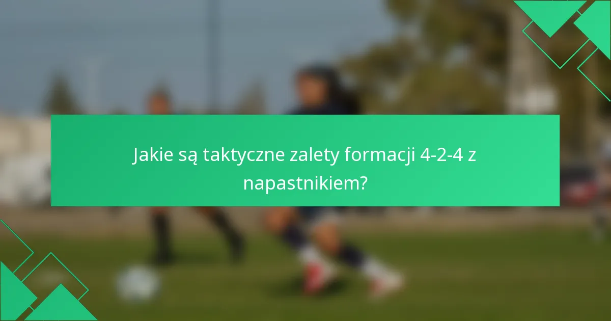 Jakie są taktyczne zalety formacji 4-2-4 z napastnikiem?