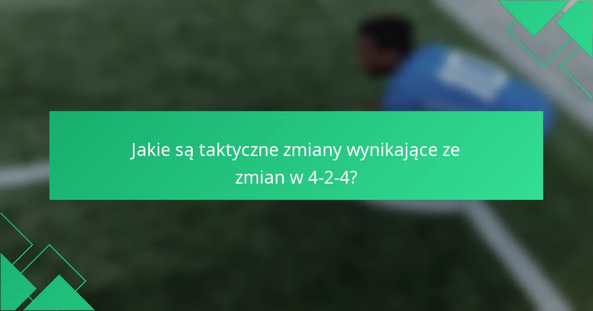 Jakie są taktyczne zmiany wynikające ze zmian w 4-2-4?