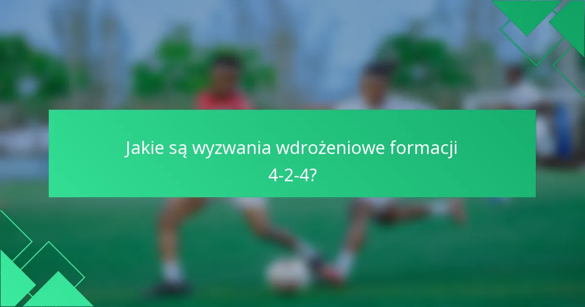 Jakie są wyzwania wdrożeniowe formacji 4-2-4?