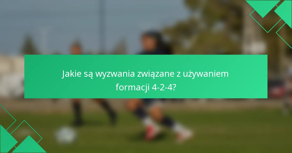 Jakie są wyzwania związane z używaniem formacji 4-2-4?