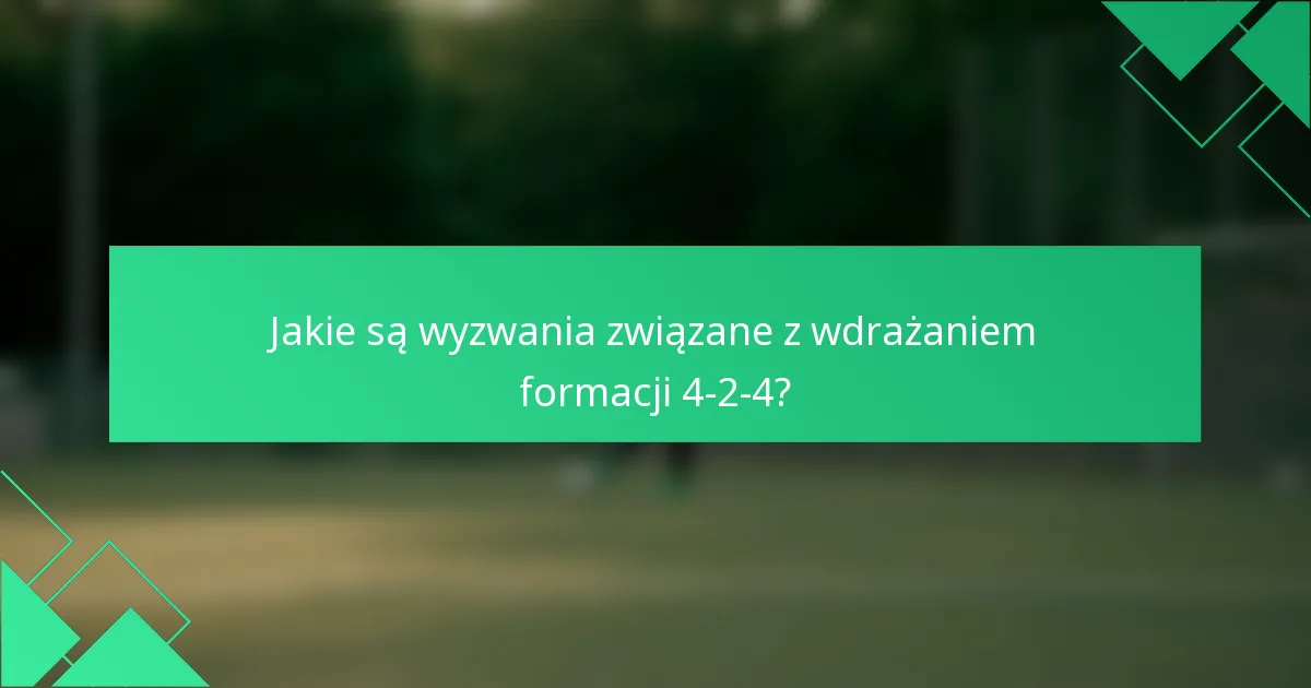 Jakie są wyzwania związane z wdrażaniem formacji 4-2-4?