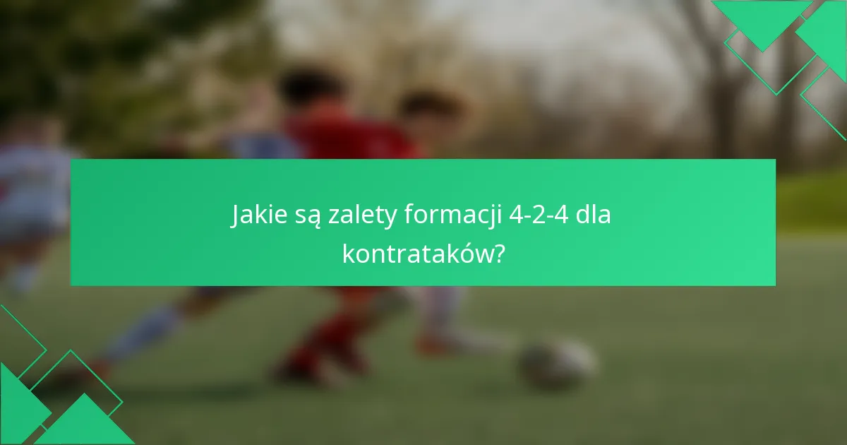 Jakie są zalety formacji 4-2-4 dla kontrataków?