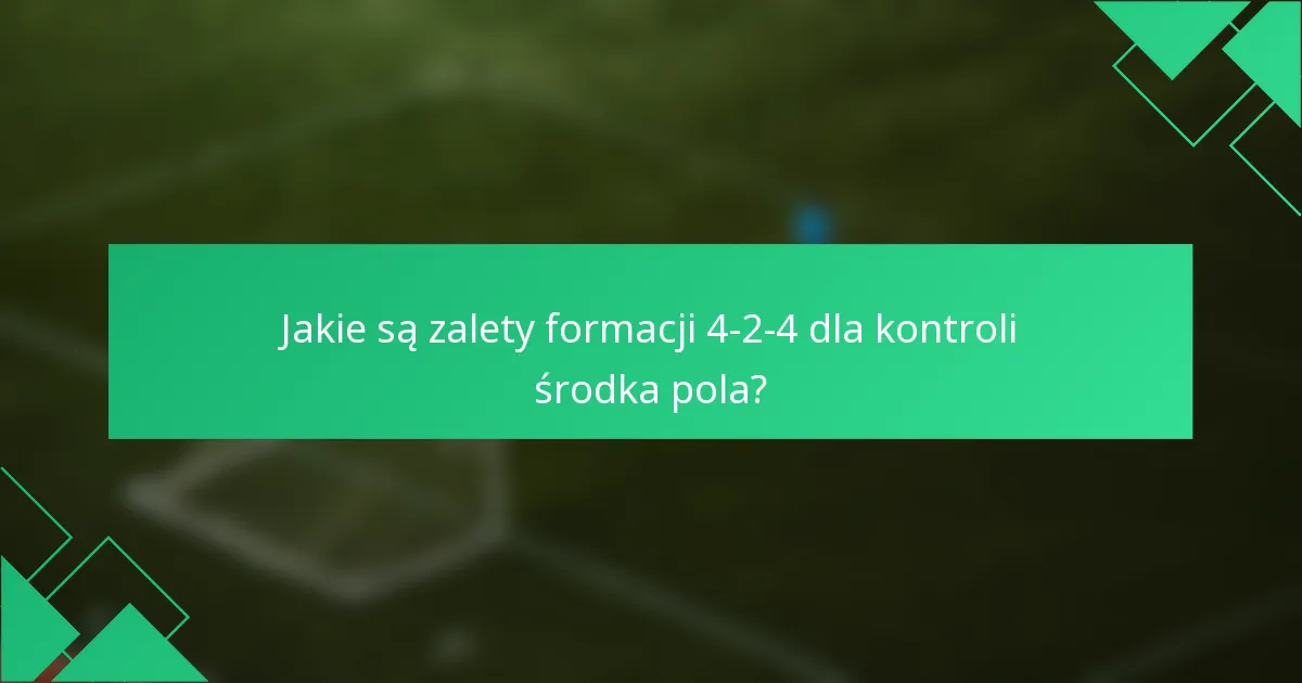 Jakie są zalety formacji 4-2-4 dla kontroli środka pola?