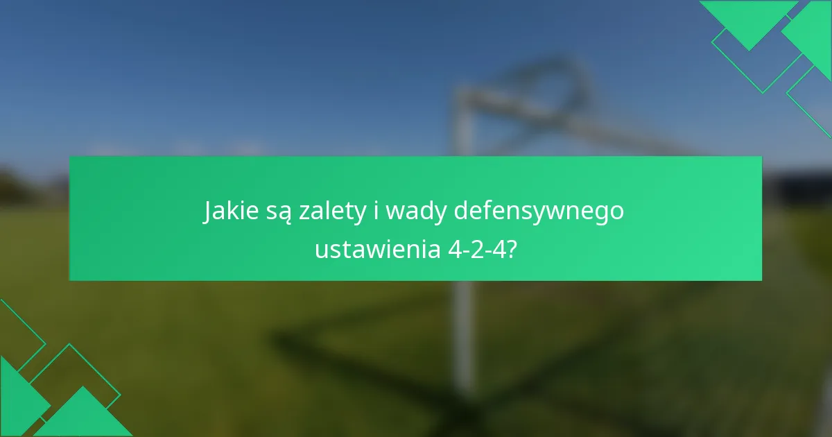 Jakie są zalety i wady defensywnego ustawienia 4-2-4?