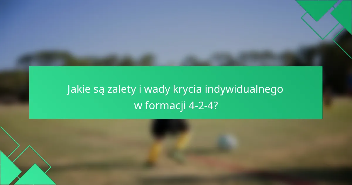 Jakie są zalety i wady krycia indywidualnego w formacji 4-2-4?