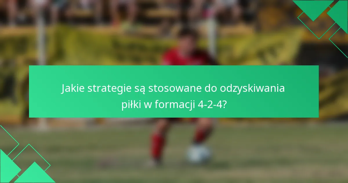 Jakie strategie są stosowane do odzyskiwania piłki w formacji 4-2-4?