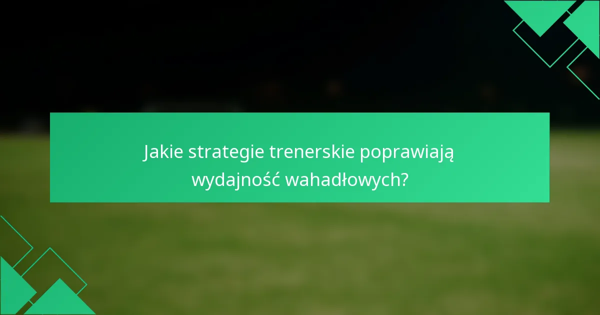 Jakie strategie trenerskie poprawiają wydajność wahadłowych?