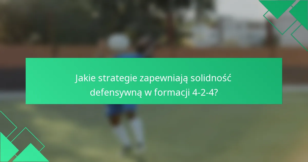 Jakie strategie zapewniają solidność defensywną w formacji 4-2-4?