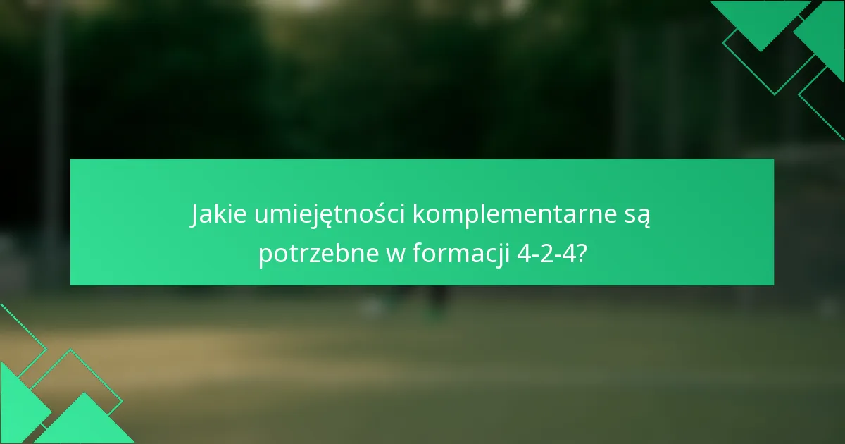 Jakie umiejętności komplementarne są potrzebne w formacji 4-2-4?