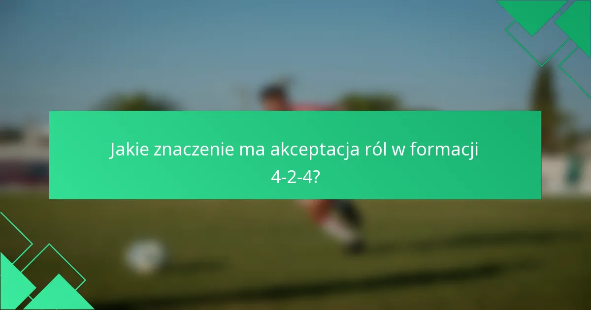 Jakie znaczenie ma akceptacja ról w formacji 4-2-4?