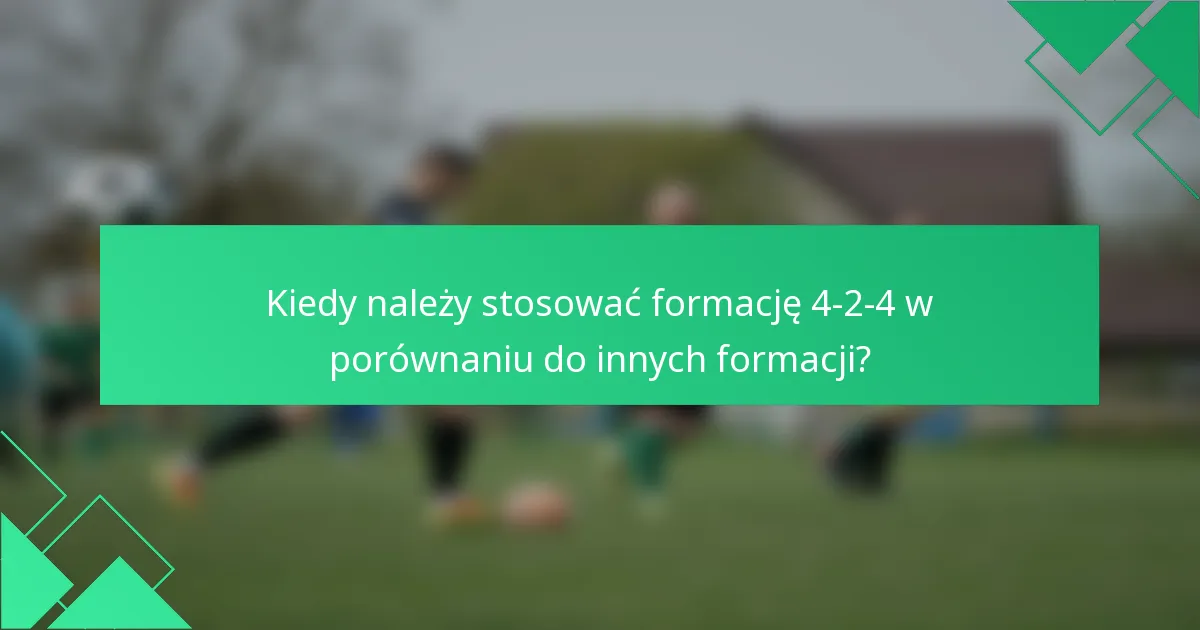 Kiedy należy stosować formację 4-2-4 w porównaniu do innych formacji?