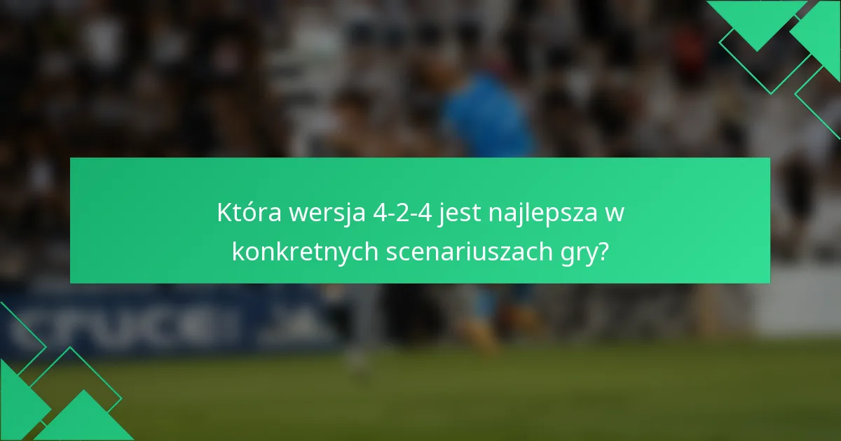 Która wersja 4-2-4 jest najlepsza w konkretnych scenariuszach gry?