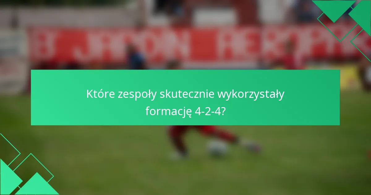 Które zespoły skutecznie wykorzystały formację 4-2-4?