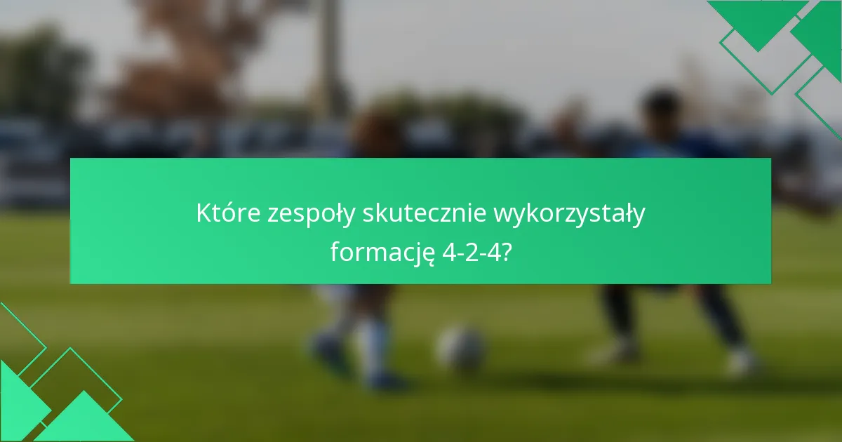 Które zespoły skutecznie wykorzystały formację 4-2-4?